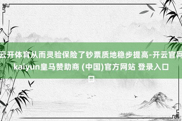 云开体育从而灵验保险了钞票质地稳步提高-开云官网kaiyun皇马赞助商 (中国)官方网站 登录入口