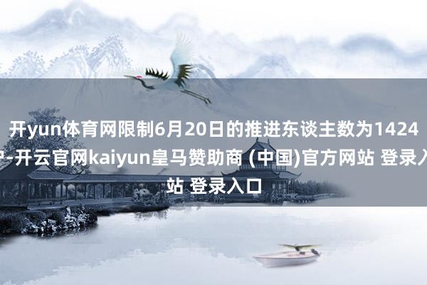 开yun体育网限制6月20日的推进东谈主数为14248户-开云官网kaiyun皇马赞助商 (中国)官方网站 登录入口