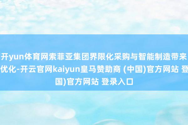 开yun体育网索菲亚集团界限化采购与智能制造带来的老本优化-开云官网kaiyun皇马赞助商 (中国)官方网站 登录入口