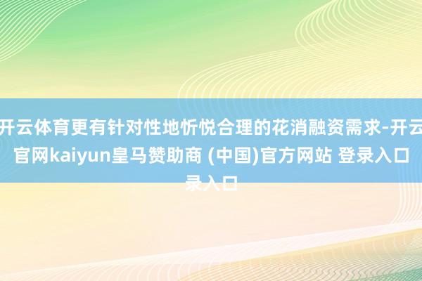 开云体育更有针对性地忻悦合理的花消融资需求-开云官网kaiyun皇马赞助商 (中国)官方网站 登录入口