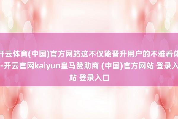 开云体育(中国)官方网站这不仅能晋升用户的不雅看体验-开云官网kaiyun皇马赞助商 (中国)官方网站 登录入口