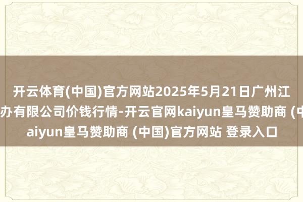 开云体育(中国)官方网站2025年5月21日广州江南果菜批发市集经营惩办有限公司价钱行情-开云官网kaiyun皇马赞助商 (中国)官方网站 登录入口